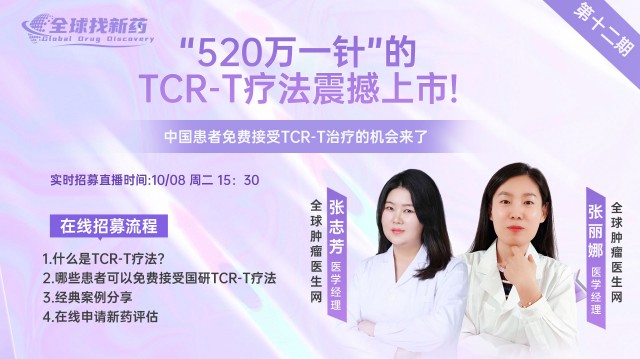 【10月8日】【全球找好药第十二期】“520万一针”的 TCR-T疗法震撼上市!中国患者免费接受TCR-T治疗的机会来了